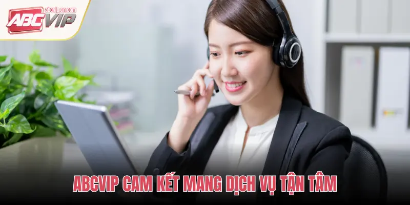 ABCVIP CAM KẾT MANG DỊCH VỤ TẬN TÂM
