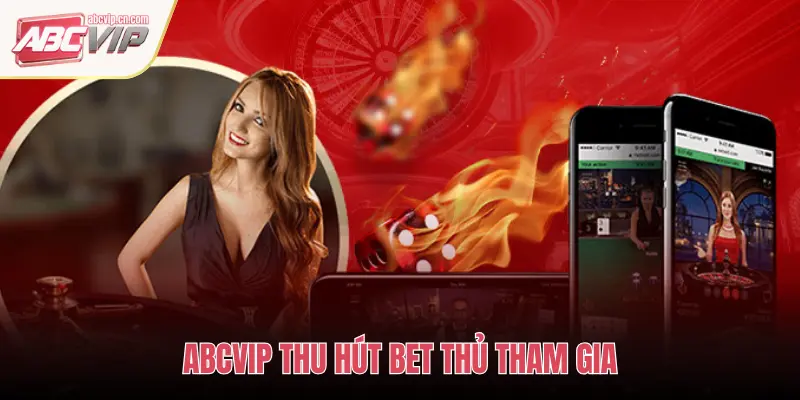 ABCVIP THU HÚT BET THỦ THAM GIA