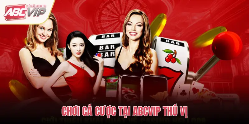 CHƠI CÁ CƯỢC TẠI ABCVIP THÚ VỊ