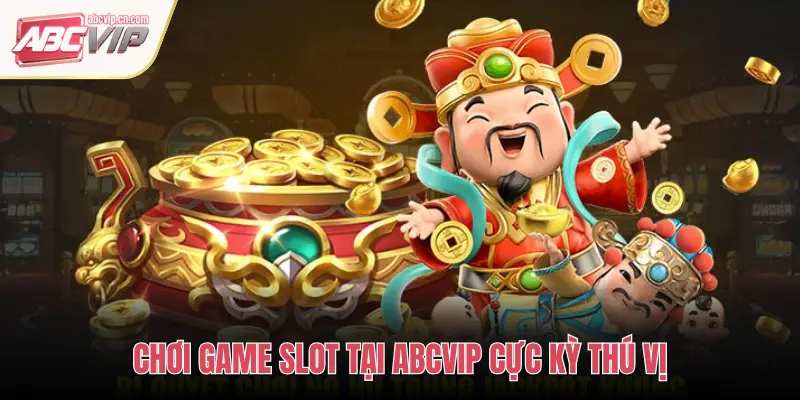 CHƠI GAME SLOT TẠI ABCVIP CỰC KỲ THÚ VỊ