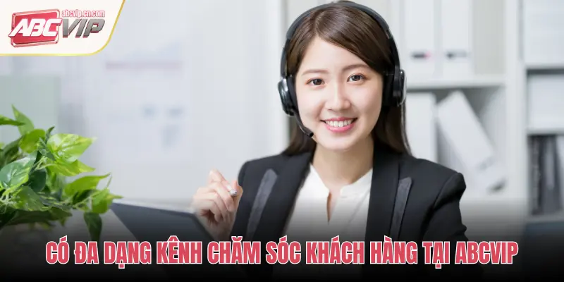 CÓ ĐA DẠNG KÊNH CHĂM SÓC KHÁCH HÀNG TẠI ABCVIP