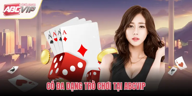CÓ ĐA DẠNG TRÒ CHƠI TẠI ABCVIP