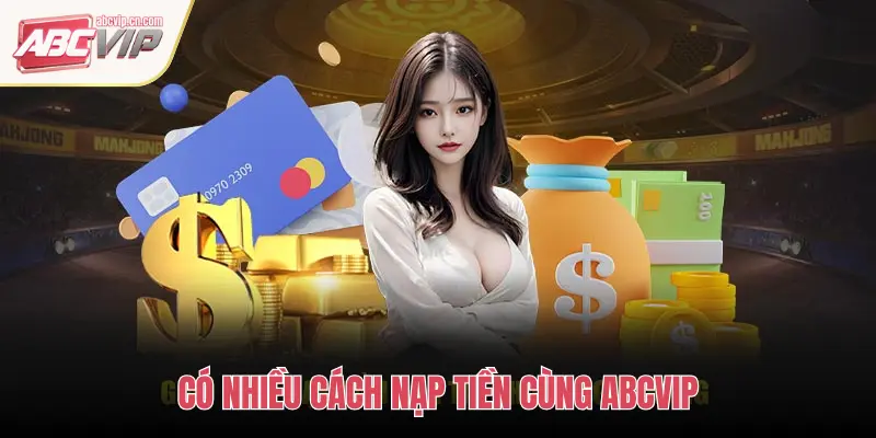 CÓ NHIỀU CÁCH NẠP TIỀN CÙNG ABCVIP