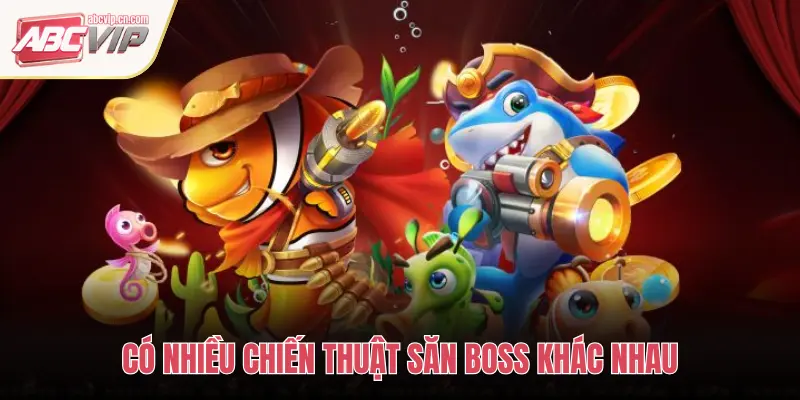CÓ NHIỀU CHIẾN THUẬT SĂN BOSS KHÁC NHAU