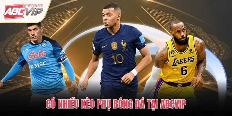 CÓ NHIỀU KÈO PHỤ BÓNG ĐÁ TẠI ABCVIP