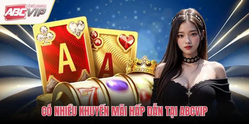 CÓ NHIỀU KHUYẾN MÃI HẤP DẪN TẠI ABCVIP