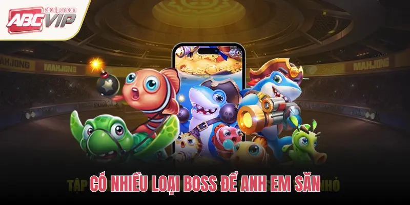 CÓ NHIỀU LOẠI BOSS ĐỂ ANH EM SĂN