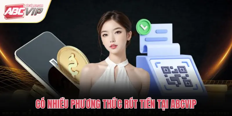 CÓ NHIỀU PHƯƠNG THỨC RÚT TIỀN TẠI ABCVIP