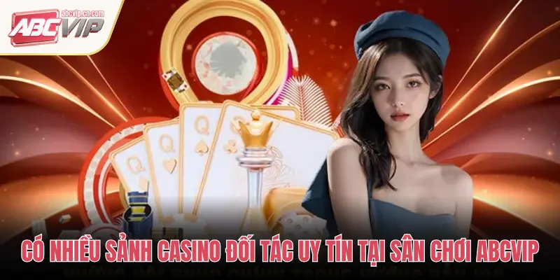 CÓ NHIỀU SẢNH CASINO ĐỐI TÁC UY TÍN TẠI SÂN CHƠI ABCVIP