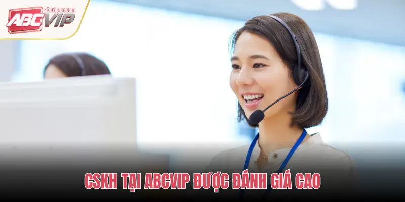 CSKH TẠI ABCVIP ĐƯỢC ĐÁNH GIÁ CAO