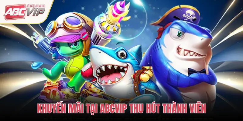 KHUYẾN MÃI TẠI ABCVIP THU HÚT THÀNH VIÊN