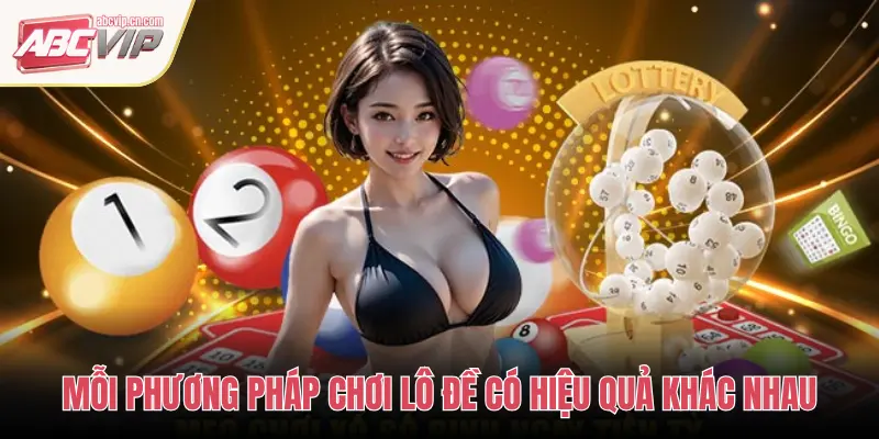 MỖI PHƯƠNG PHÁP CHƠI LÔ ĐỀ CÓ HIỆU QUẢ KHÁC NHAU