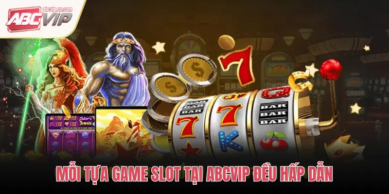 MỖI TỰA GAME SLOT TẠI ABCVIP ĐỀU HẤP DẪN