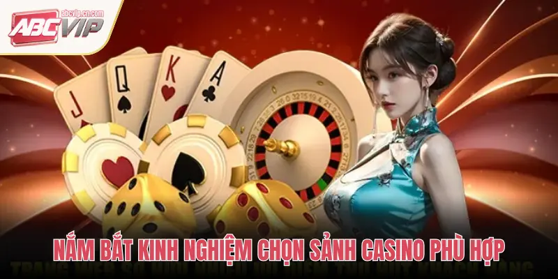 NẮM BẮT KINH NGHIỆM CHỌN SẢNH CASINO PHÙ HỢP