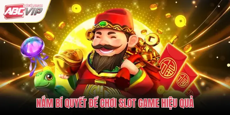 NẮM BÍ QUYẾT ĐỂ CHƠI SLOT GAME HIỆU QUẢ