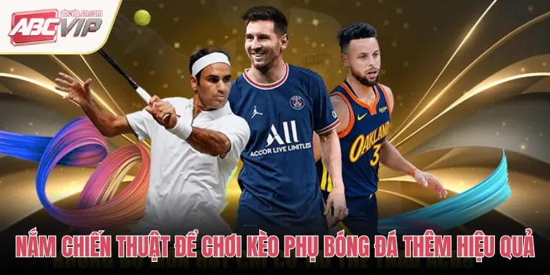 NẮM CHIẾN THUẬT ĐỂ CHƠI KÈO PHỤ BÓNG ĐÁ THÊM HIỆU QUẢ