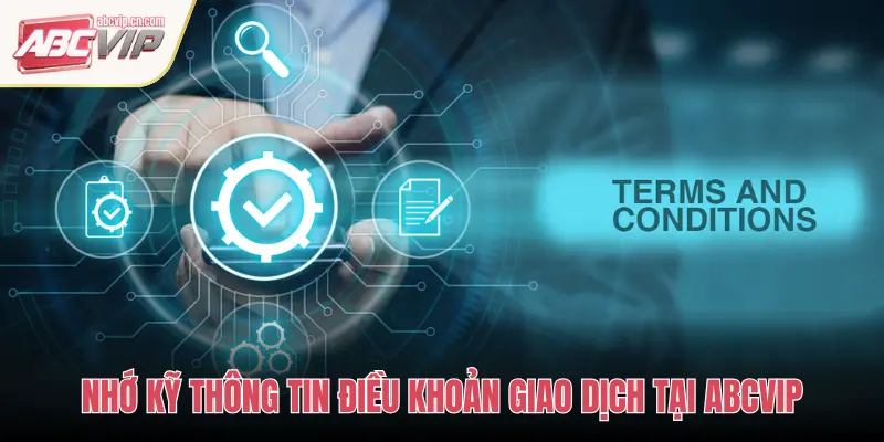 NHỚ KỸ THÔNG TIN ĐIỀU KHOẢN GIAO DỊCH TẠI ABCVIP