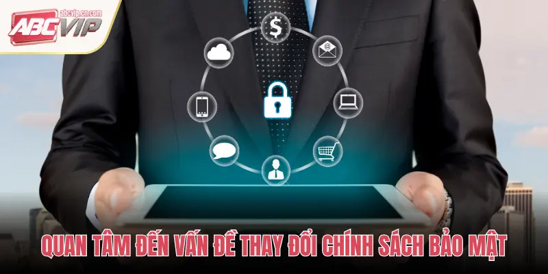 QUAN TÂM ĐẾN VẤN ĐỀ THAY ĐỔI CHÍNH SÁCH BẢO MẬT