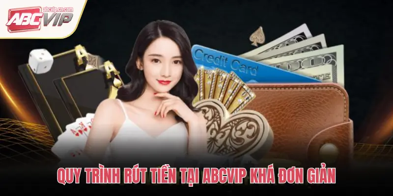 QUY TRÌNH RÚT TIỀN TẠI ABCVIP KHÁ ĐƠN GIẢN