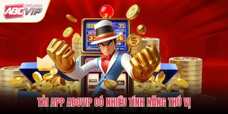 TẢI APP ABCVIP CÓ NHIỀU TÍNH NĂNG THÚ VỊ