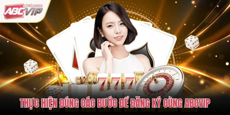 THỰC HIỆN ĐÚNG CÁC BƯỚC ĐỂ ĐĂNG KÝ CÙNG ABCVIP